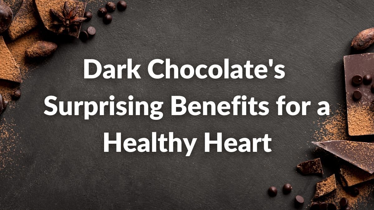 Dark Chocolate's Surprising Benefits for a Healthy Heart